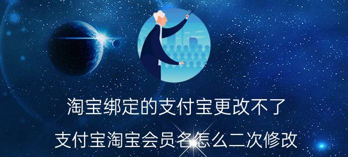 淘宝绑定的支付宝更改不了 支付宝淘宝会员名怎么二次修改？